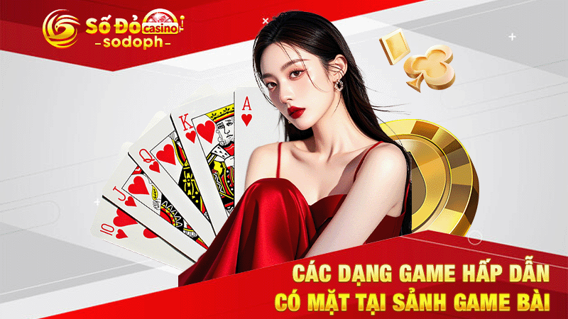 các dạng game hấp dẫn có mặt tại sảnh game bài