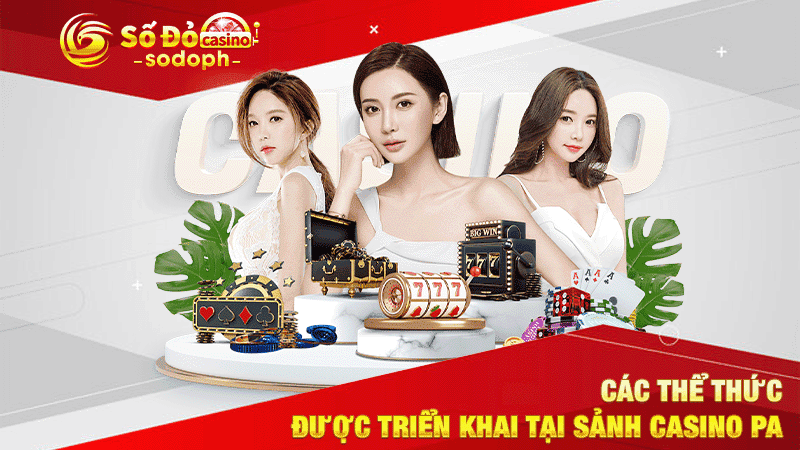 các thể thức được triển khai tại sảnh casino pa