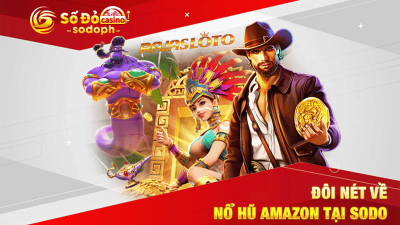 đôi nét về nổ hũ amazon tại sodo