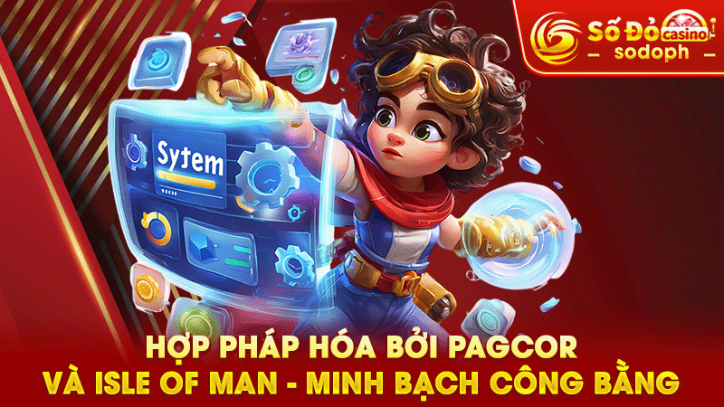hợp pháp hóa bởi pagcor và isle of man - minh bạch công bằng