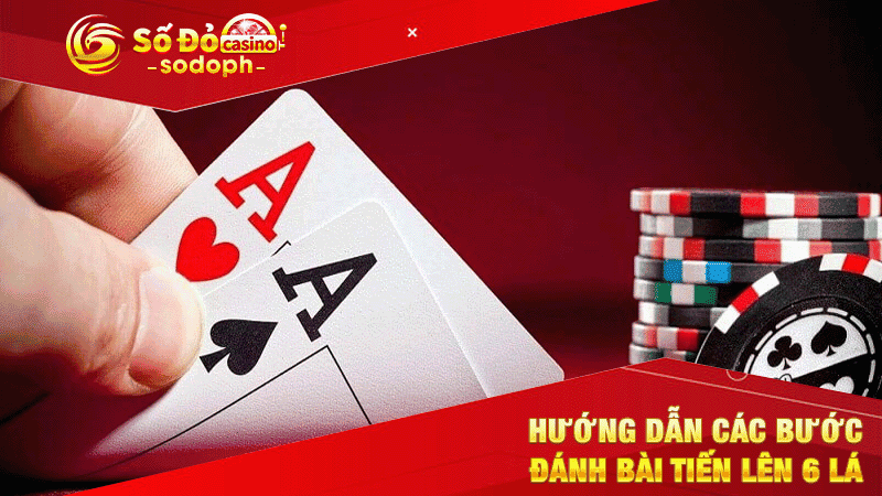 hướng dẫn các bước đánh bài tiến lên 6 lá