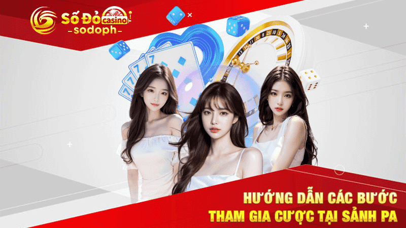 hướng dẫn các bước tham gia cược tại sảnh pa
