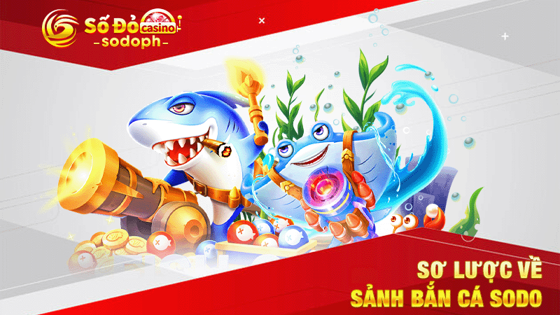 sơ lược về sảnh bắn cá sodo